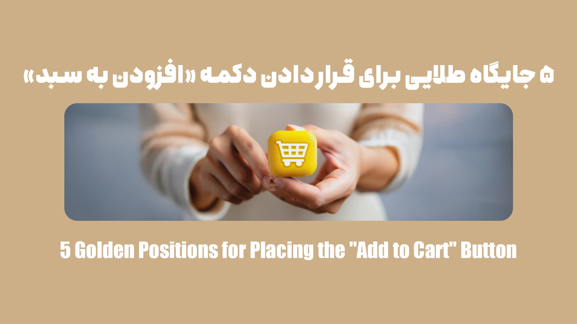 بهترین مکان برای قراردادن دکمه «افزودن به سبد» در فروشگاههای آنلاین کجاست؟