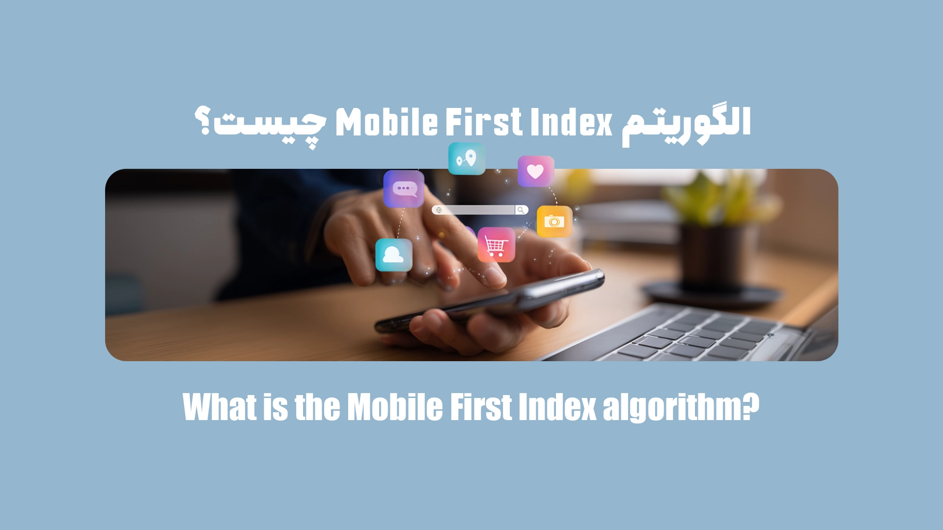 الگوریتم Mobile First Index چیست؟